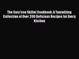 The Cast Iron Skillet Cookbook: A Tantalizing Collection of Over 200 Delicious Recipes for