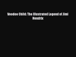 [PDF Download] Voodoo Child: The Illustrated Legend of Jimi Hendrix [PDF] Full Ebook