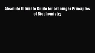 (PDF Download) Absolute Ultimate Guide for Lehninger Principles of Biochemistry PDF