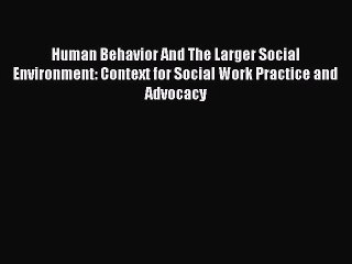 [PDF Download] Human Behavior And The Larger Social Environment: Context for Social Work Practice