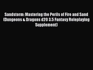 [PDF Download] Sandstorm: Mastering the Perils of Fire and Sand (Dungeons & Dragons d20 3.5