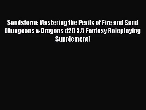 [PDF Download] Sandstorm: Mastering the Perils of Fire and Sand (Dungeons & Dragons d20 3.5