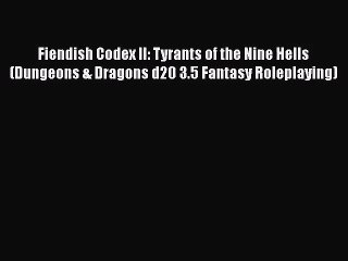 [PDF Download] Fiendish Codex II: Tyrants of the Nine Hells (Dungeons & Dragons d20 3.5 Fantasy
