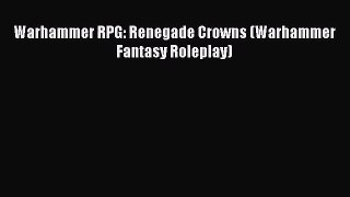 [PDF Download] Warhammer RPG: Renegade Crowns (Warhammer Fantasy Roleplay) [Read] Online