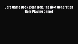 [PDF Download] Core Game Book (Star Trek: The Next Generation Role Playing Game) [Read] Online