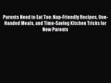 Parents Need to Eat Too: Nap-Friendly Recipes One-Handed Meals and Time-Saving Kitchen Tricks