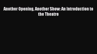 [PDF Download] Another Opening Another Show: An Introduction to the Theatre [PDF] Online