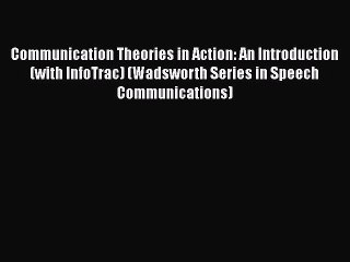 [PDF Download] Communication Theories in Action: An Introduction (with InfoTrac) (Wadsworth