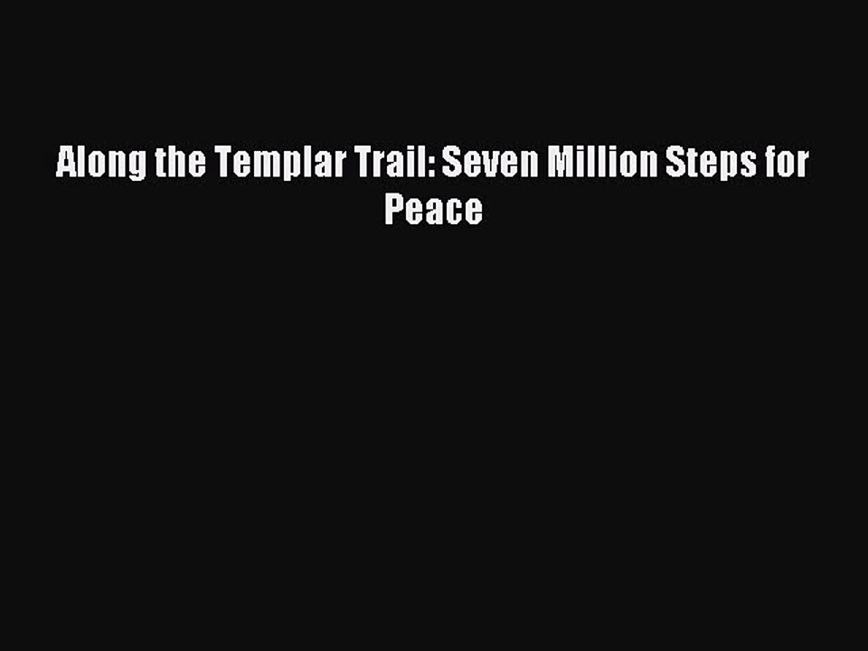 [PDF Download] Along the Templar Trail: Seven Million Steps for Peace [Download] Online