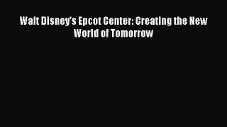 [PDF Download] Walt Disney's Epcot Center: Creating the New World of Tomorrow [Download] Online