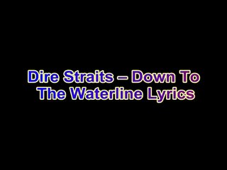 Dire Straits – Down To The Waterline Lyrics