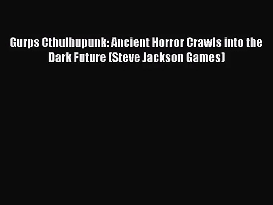 [PDF Download] Gurps Cthulhupunk: Ancient Horror Crawls into the Dark Future (Steve Jackson
