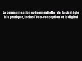 [PDF Télécharger] La communication évènementielle : de la stratégie à la pratique inclus l'éco-conception