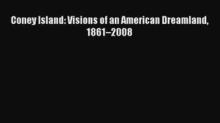 (PDF Download) Coney Island: Visions of an American Dreamland 1861–2008 Read Online