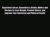 Superfood Juices Smoothies & Drinks: Advice and Recipes to Lose Weight Prevent Illness and