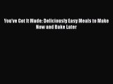 You've Got It Made: Deliciously Easy Meals to Make Now and Bake Later  Free Books