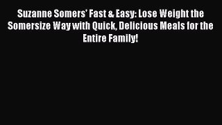 Suzanne Somers' Fast & Easy: Lose Weight the Somersize Way with Quick Delicious Meals for the