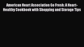American Heart Association Go Fresh: A Heart-Healthy Cookbook with Shopping and Storage Tips