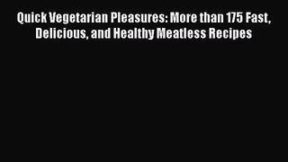 Quick Vegetarian Pleasures: More than 175 Fast Delicious and Healthy Meatless Recipes  Free