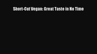 Short-Cut Vegan: Great Taste in No Time  Free PDF