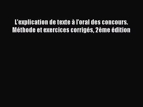 [PDF Télécharger] L'explication de texte à l'oral des concours. Méthode et exercices corrigés