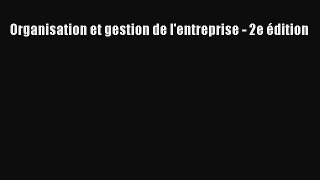 [PDF Télécharger] Organisation et gestion de l'entreprise - 2e édition [lire] Complet Ebook