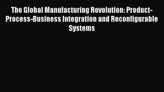 (PDF Download) The Global Manufacturing Revolution: Product-Process-Business Integration and