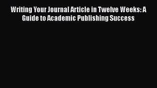 Writing Your Journal Article in Twelve Weeks: A Guide to Academic Publishing Success  Free