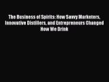 The Business of Spirits: How Savvy Marketers Innovative Distillers and Entrepreneurs Changed