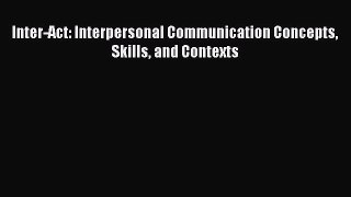 Inter-Act: Interpersonal Communication Concepts Skills and Contexts  Free Books