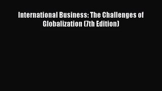 International Business: The Challenges of Globalization (7th Edition)  Free PDF
