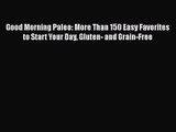 Good Morning Paleo: More Than 150 Easy Favorites to Start Your Day Gluten- and Grain-Free Free