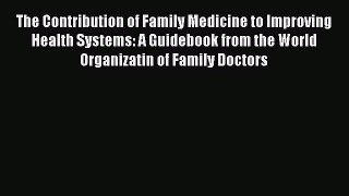 [PDF Download] The Contribution of Family Medicine to Improving Health Systems: A Guidebook