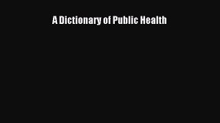 [PDF Download] A Dictionary of Public Health [Read] Online