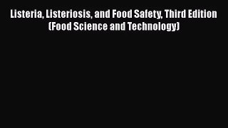 [PDF Download] Listeria Listeriosis and Food Safety Third Edition (Food Science and Technology)
