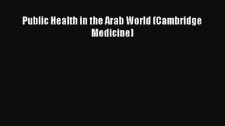 [PDF Download] Public Health in the Arab World (Cambridge Medicine) [Read] Online