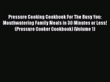 Pressure Cooking Cookbook For The Busy You: Mouthwatering Family Meals in 30 Minutes or Less!