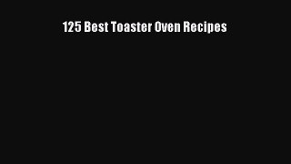 125 Best Toaster Oven Recipes  Read Online Book