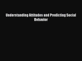 (PDF Download) Understanding Attitudes and Predicting Social Behavior Read Online