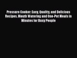 Pressure Cooker: Easy Quality and Delicious Recipes. Mouth Watering and One-Pot Meals in Minutes