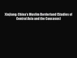 (PDF Download) Xinjiang: China's Muslim Borderland (Studies of Central Asia and the Caucasus)