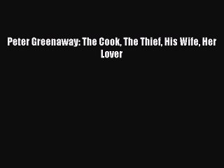 Peter Greenaway: The Cook The Thief His Wife Her Lover  PDF Download