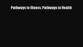 [PDF Download] Pathways to Illness Pathways to Health [PDF] Online