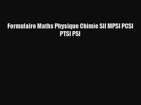 [PDF Télécharger] Formulaire Maths Physique Chimie SII MPSI PCSI PTSI PSI [PDF] en ligne