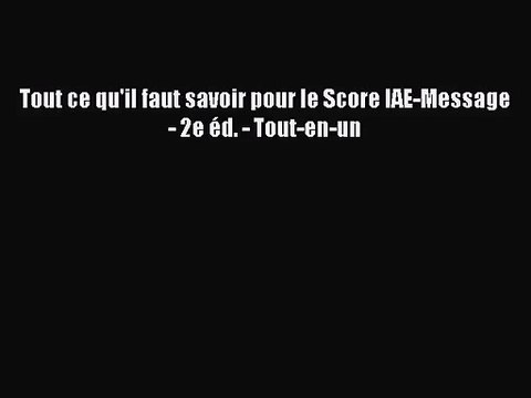 [PDF Télécharger] Tout ce qu'il faut savoir pour le Score IAE-Message - 2e éd. - Tout-en-un
