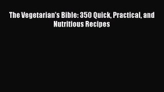 The Vegetarian's Bible: 350 Quick Practical and Nutritious Recipes  Free Books