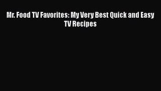 Mr. Food TV Favorites: My Very Best Quick and Easy TV Recipes Free Download Book