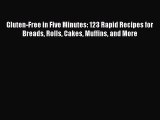 Gluten-Free in Five Minutes: 123 Rapid Recipes for Breads Rolls Cakes Muffins and More  Free