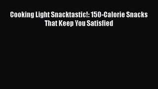 Cooking Light Snacktastic!: 150-Calorie Snacks That Keep You Satisfied  Free Books