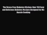 The Stress Free Diabetes Kitchen: Over 150 Easy and Delicious Diabetes Recipes Designed for